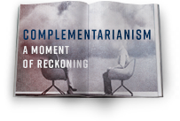Complementarianism: A Moment of Reckoning